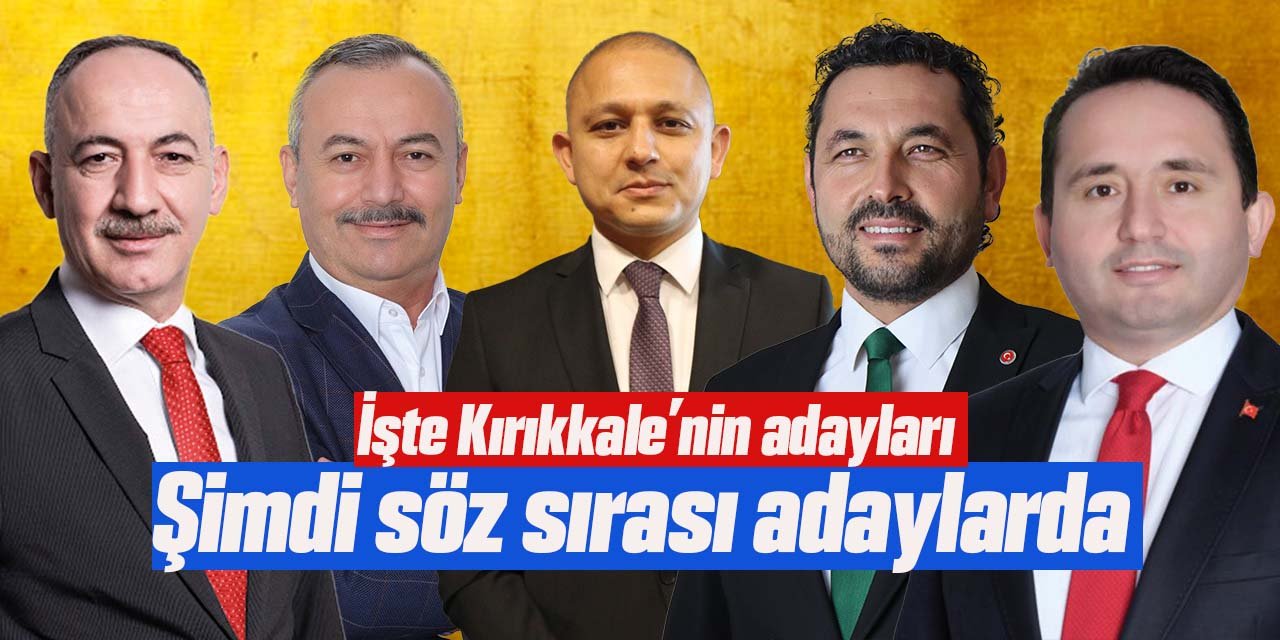 Kırıkkale’nin 31 Mart Belediye Başkan Adayları