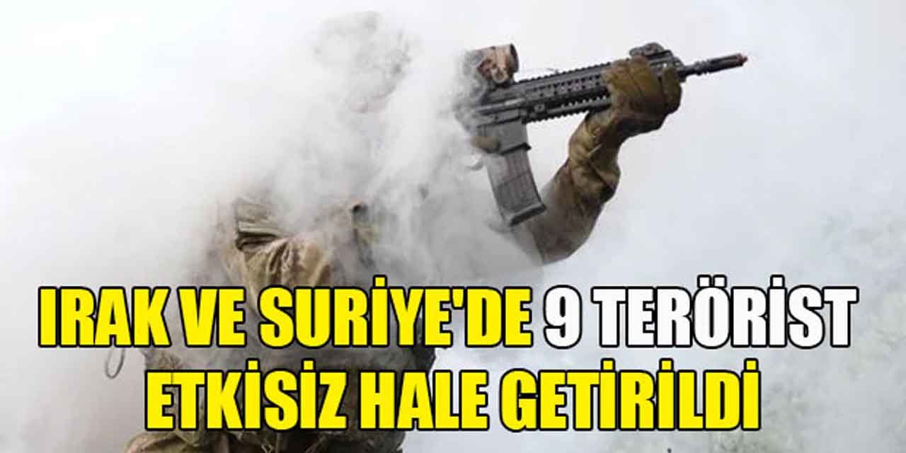 Irak ve Suriye’de 9 terörist etkisiz hale getirildi