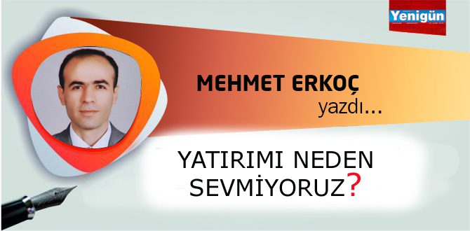 YATIRIMI NEDEN SEVMİYORUZ?