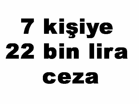 7 kişiye 22 bin lira ceza