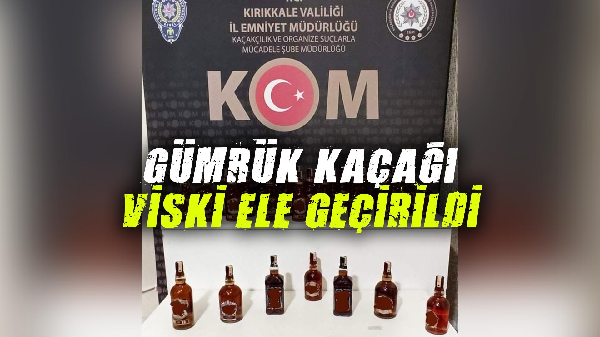 KIRIKKALE'DE GÜMRÜK KAÇAĞI VİSKİ ELE GEÇİRİLDİ