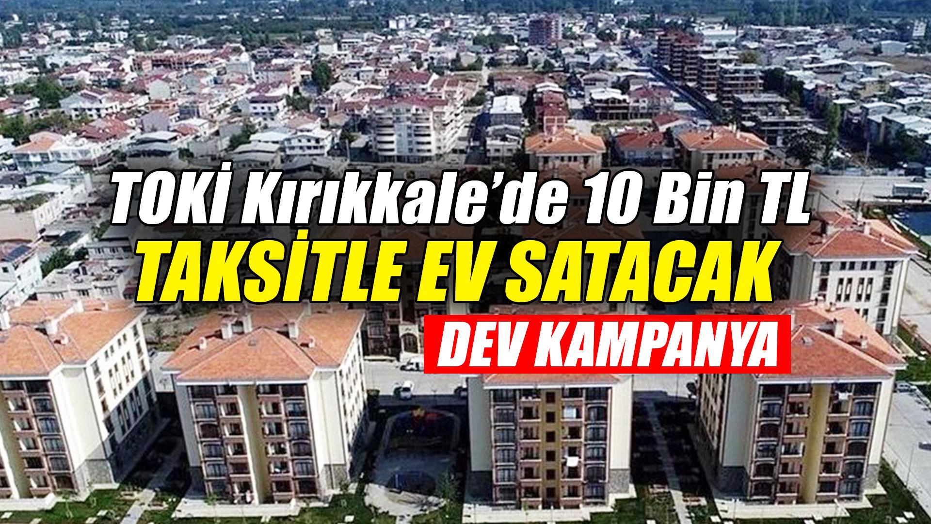 TOKİ Kırıkkale’de 10 Bin TL Taksitle Ev Satacak