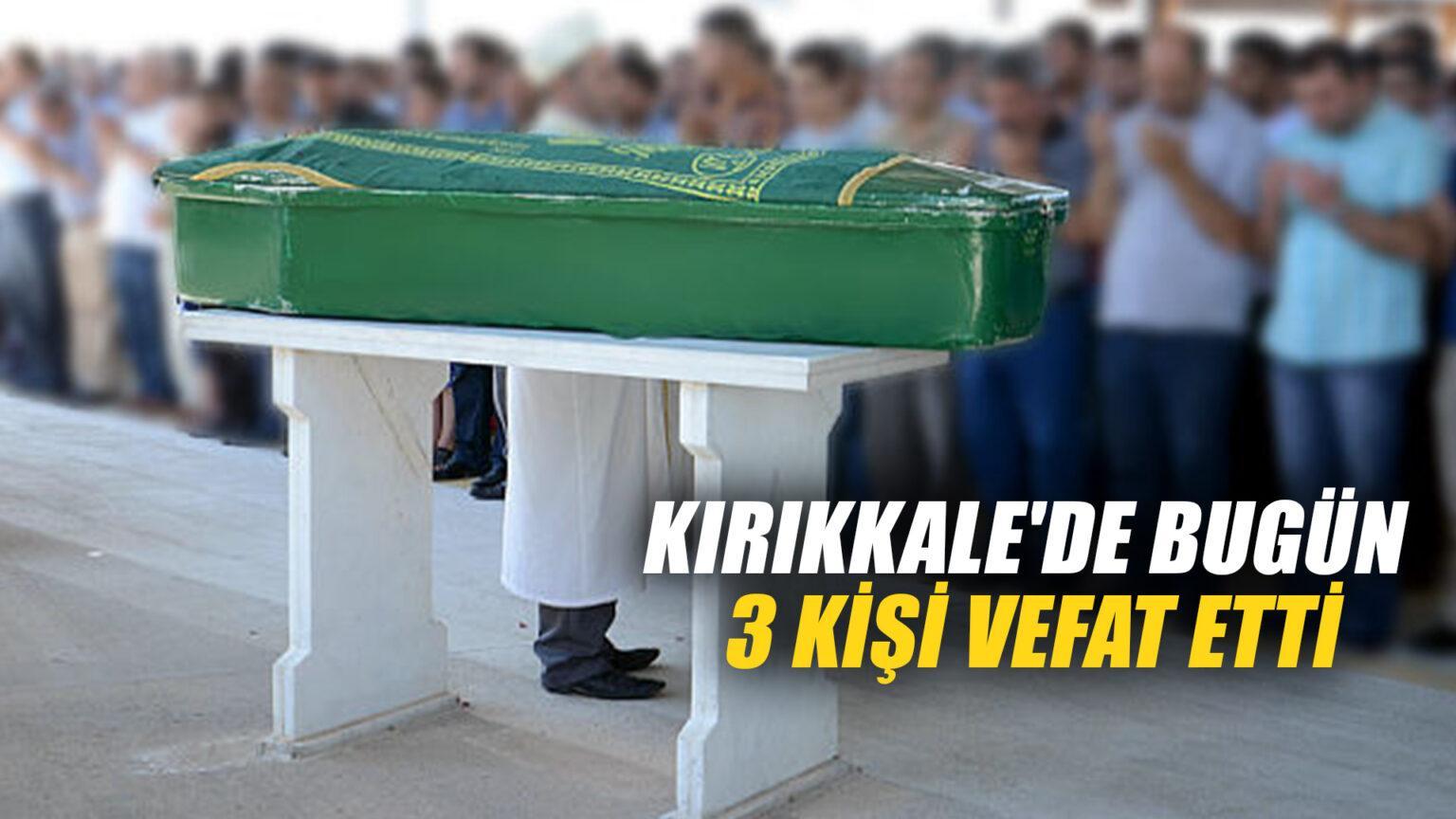 Kırıkkale’de bugün 3 kişi vefat etti