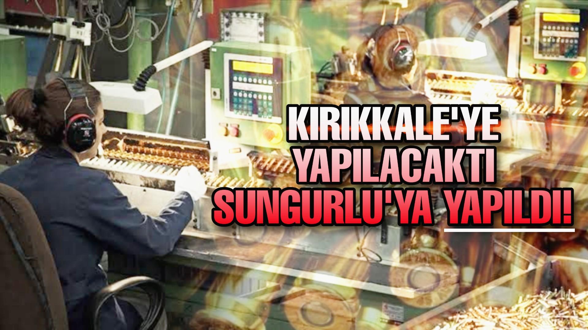 Kırıkkale'ye yapılacaktı Sungurlu'ya yapıldı!