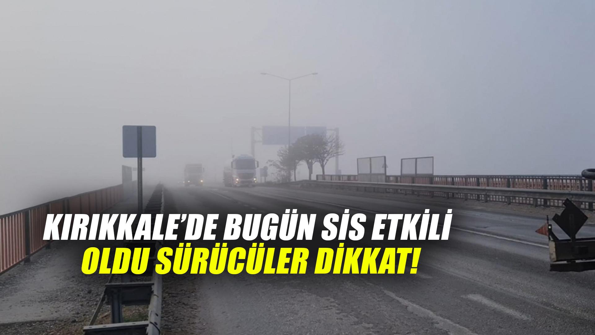 Kırıkkale’de bugün sis etkili oldu sürücüler dikkat!