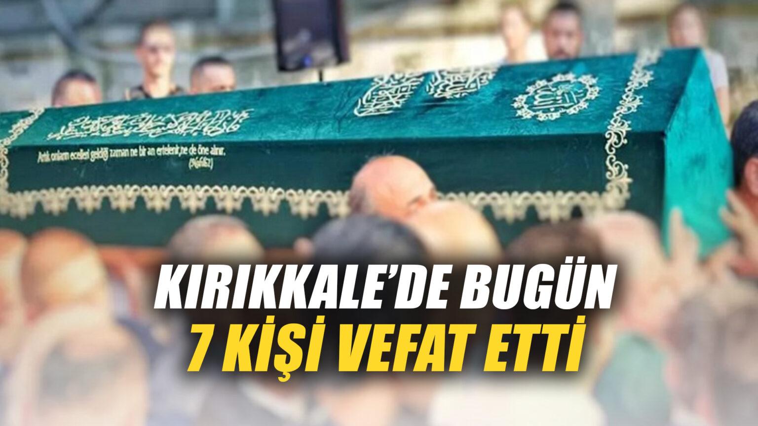 Kırıkkale'de bugün 7 kişi vefat etti